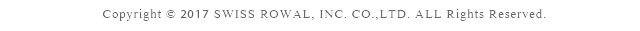 Copyright& 2017 SWISS ROWAL.CO.,LTD.ALL Rights Reserved.