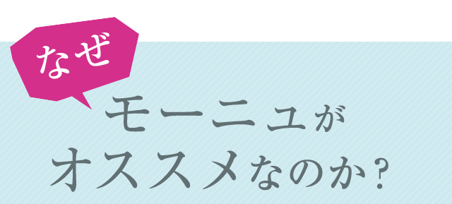 なぜモーニュが オススメなのか？