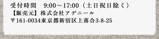 受付時間　9:00?17:00（土日祝日除く） 【販売元】株式会社アデニール　〒161-0034東京都新宿区上落合3-8-2